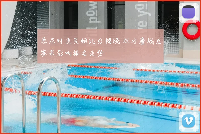 悉尼对惠灵顿比分揭晓 双方鏖战后赛果影响排名走势