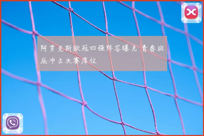 阿贾克斯欧冠四强阵容曝光 青春班底冲击决赛席位