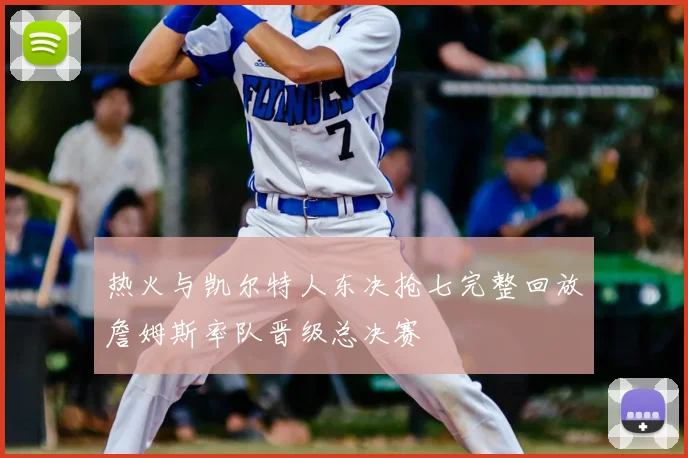 热火与凯尔特人东决抢七完整回放詹姆斯率队晋级总决赛