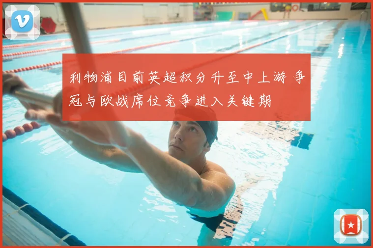 利物浦目前英超积分升至中上游 争冠与欧战席位竞争进入关键期