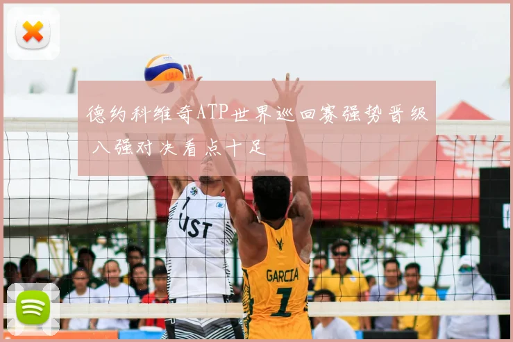 德约科维奇ATP世界巡回赛强势晋级 八强对决看点十足