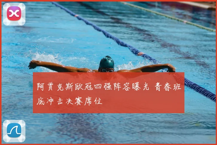 阿贾克斯欧冠四强阵容曝光 青春班底冲击决赛席位