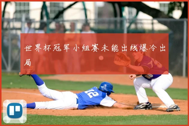 世界杯冠军小组赛未能出线爆冷出局